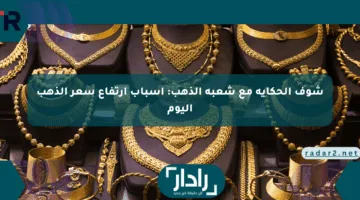 شوف الحكاية مع شعبة الذهب: أسباب ارتفاع سعر الذهب اليوم